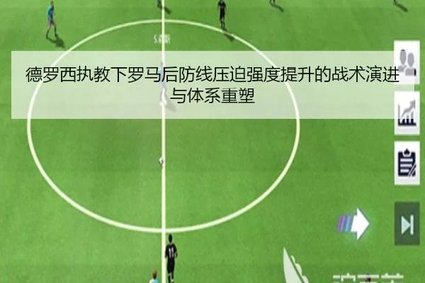 德罗西执教下罗马后防线压迫强度提升的战术演进与体系重塑